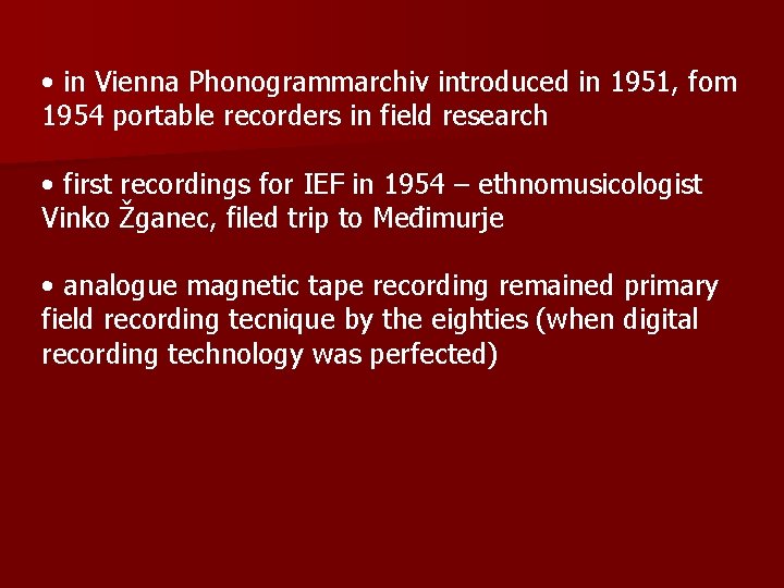  • in Vienna Phonogrammarchiv introduced in 1951, fom 1954 portable recorders in field