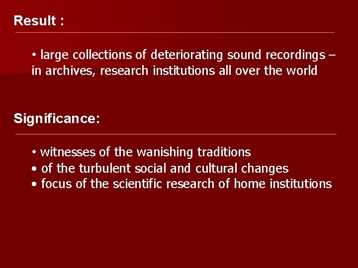 Result : • large collections of deteriorating sound recordings – in archives, research institutions