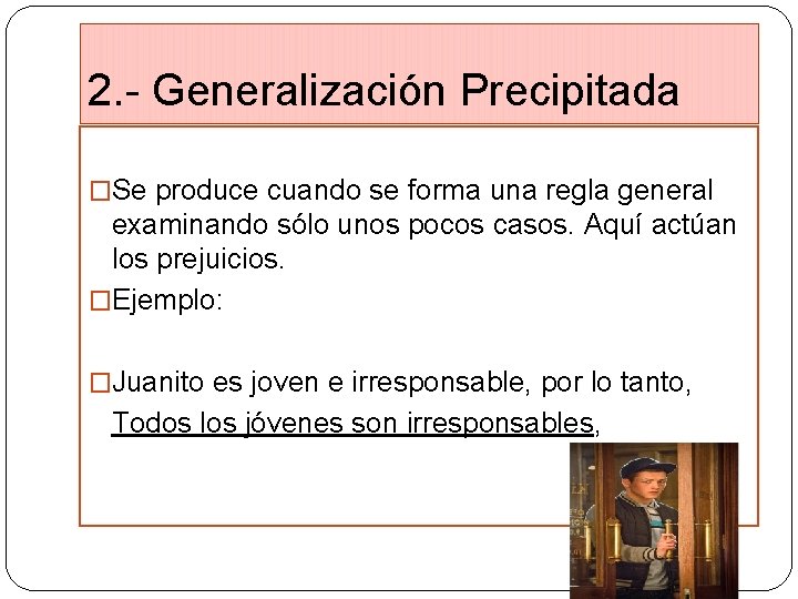 2. - Generalización Precipitada �Se produce cuando se forma una regla general examinando sólo