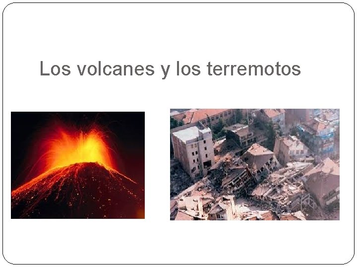 Los volcanes y los terremotos 