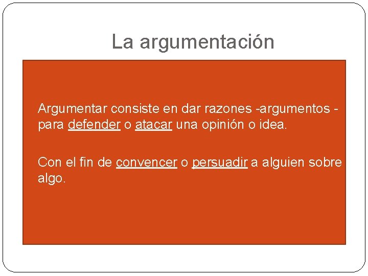 La argumentación �Argumentar consiste en dar razones -argumentos - para defender o atacar una