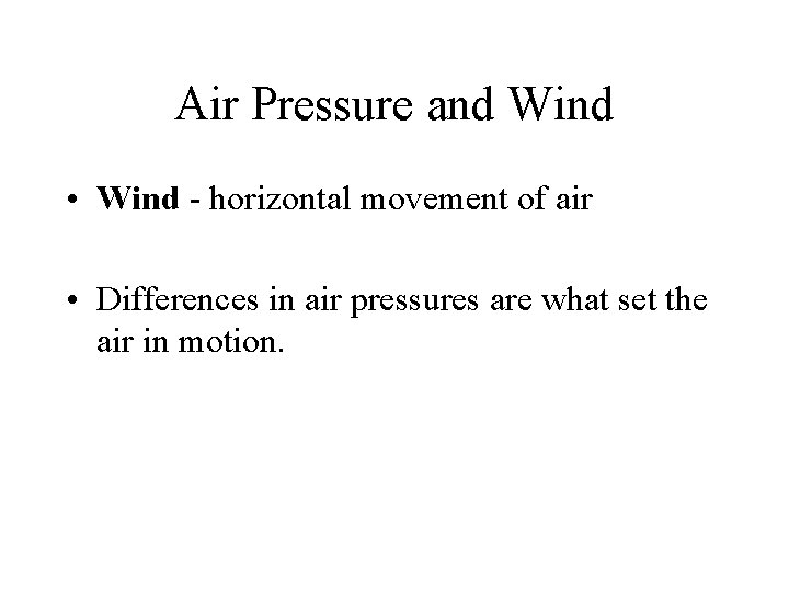 Air Pressure and Wind • Wind - horizontal movement of air • Differences in