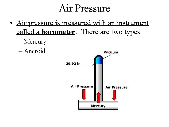 Air Pressure • Air pressure is measured with an instrument called a barometer. There
