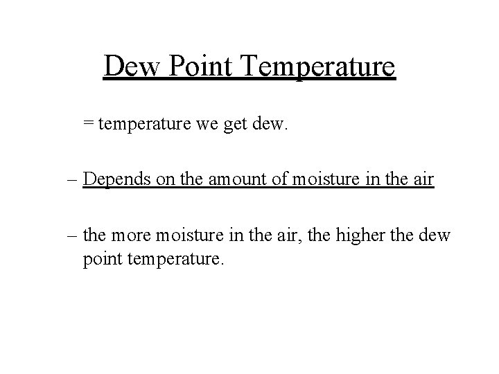Dew Point Temperature = temperature we get dew. – Depends on the amount of