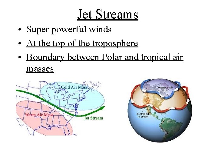 Jet Streams • Super powerful winds • At the top of the troposphere •