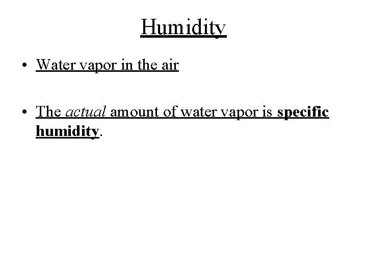 Humidity • Water vapor in the air • The actual amount of water vapor
