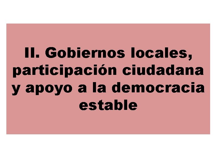 II. Gobiernos locales, participación ciudadana y apoyo a la democracia estable 