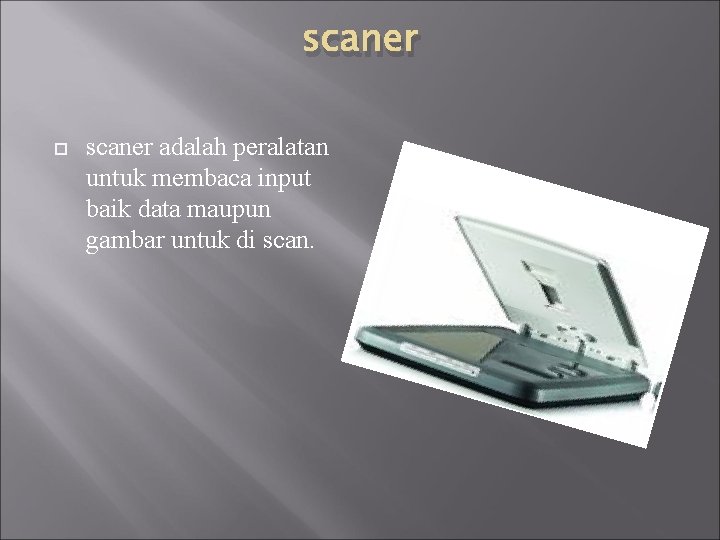 scaner adalah peralatan untuk membaca input baik data maupun gambar untuk di scan. 