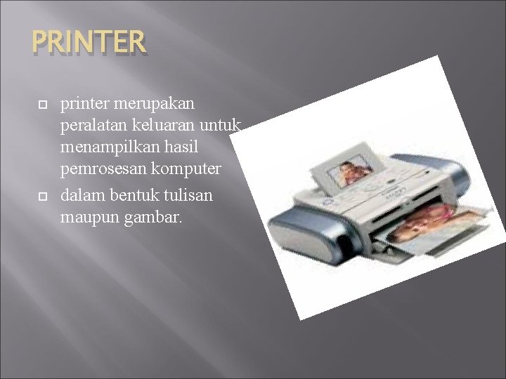 PRINTER printer merupakan peralatan keluaran untuk menampilkan hasil pemrosesan komputer dalam bentuk tulisan maupun