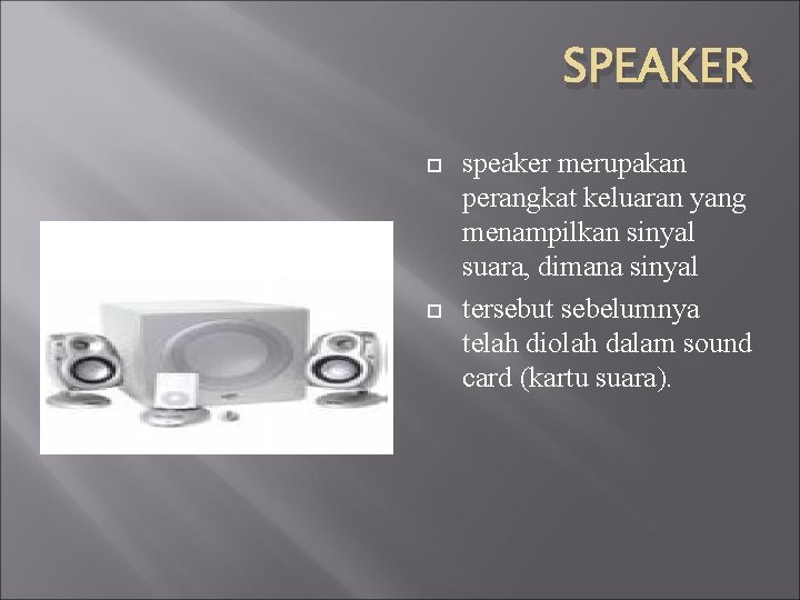 SPEAKER speaker merupakan perangkat keluaran yang menampilkan sinyal suara, dimana sinyal tersebut sebelumnya telah