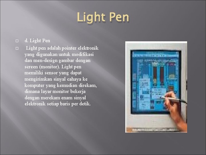 Light Pen d. Light Pen Light pen adalah pointer elektronik yang digunakan untuk modifikasi