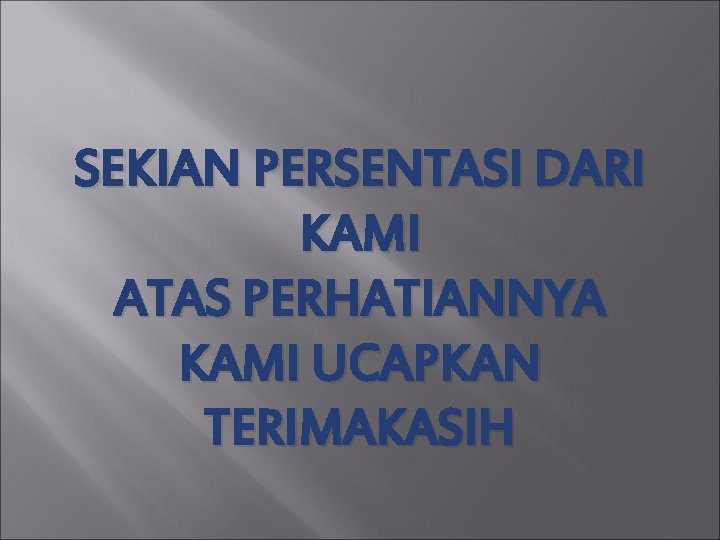 SEKIAN PERSENTASI DARI KAMI ATAS PERHATIANNYA KAMI UCAPKAN TERIMAKASIH 