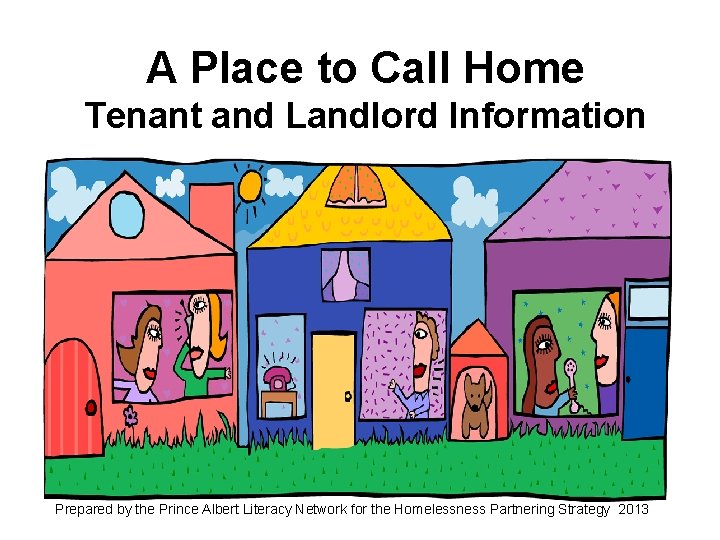 A Place to Call Home Tenant and Landlord Information Prepared by the Prince Albert
