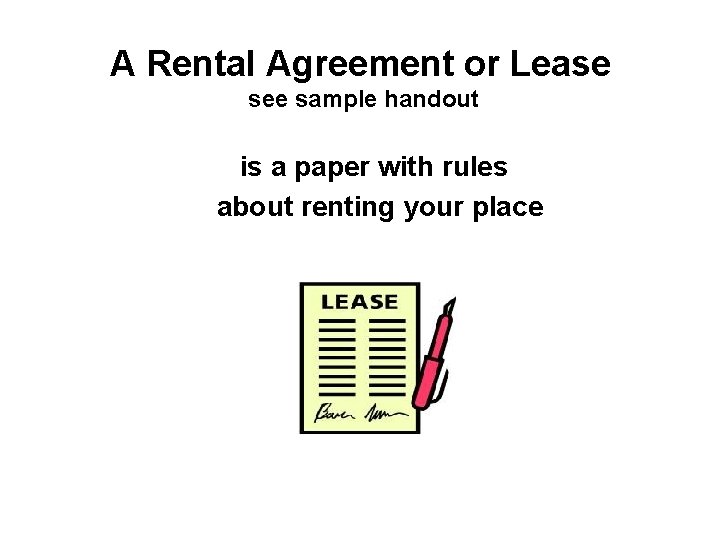 A Rental Agreement or Lease see sample handout is a paper with rules about