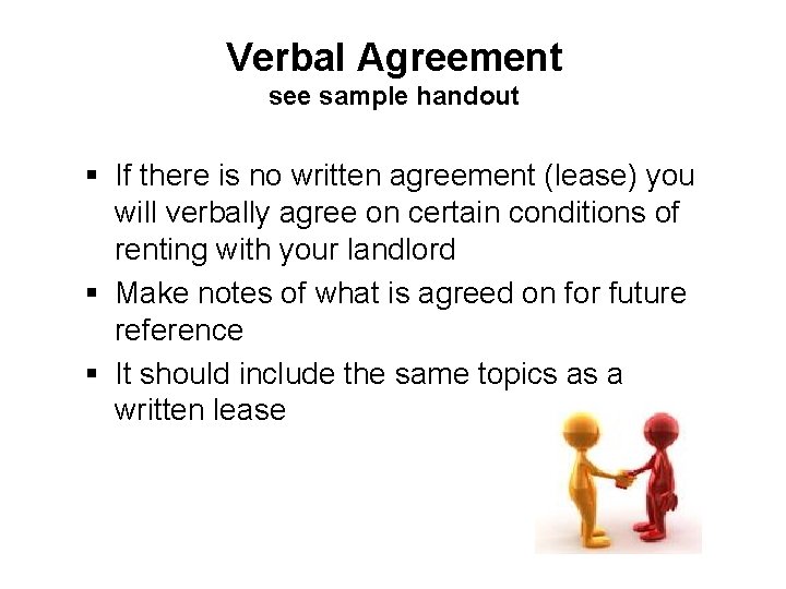 Verbal Agreement see sample handout § If there is no written agreement (lease) you