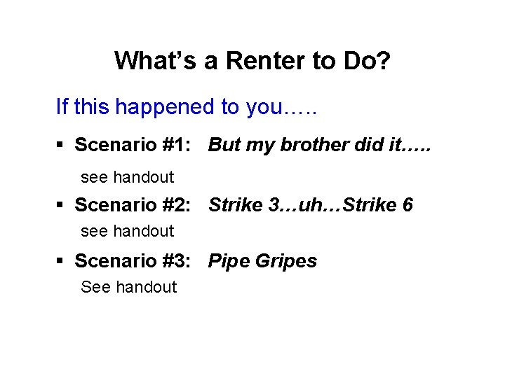 What’s a Renter to Do? If this happened to you…. . § Scenario #1: