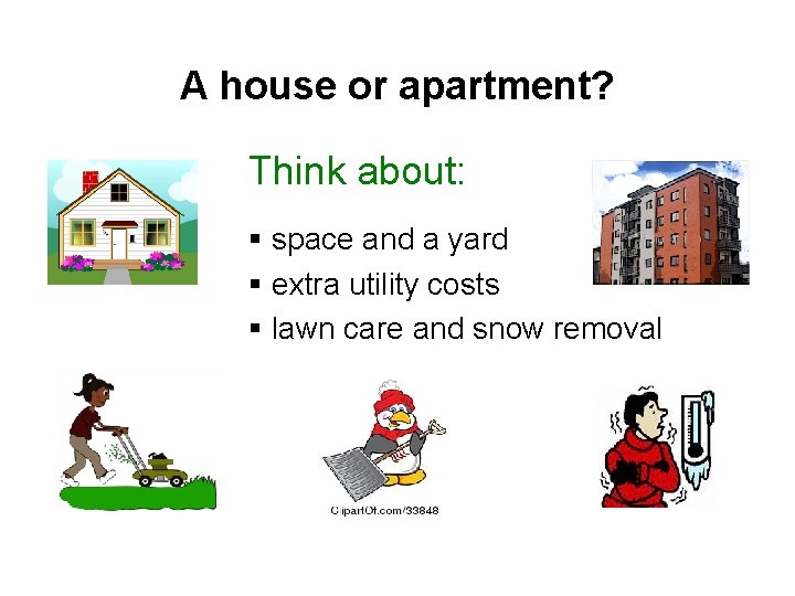 A house or apartment? Think about: § space and a yard § extra utility