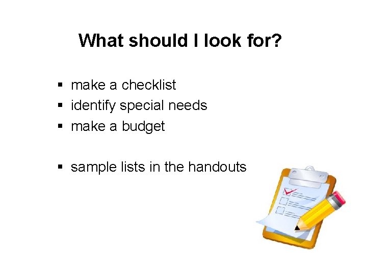 What should I look for? § make a checklist § identify special needs §
