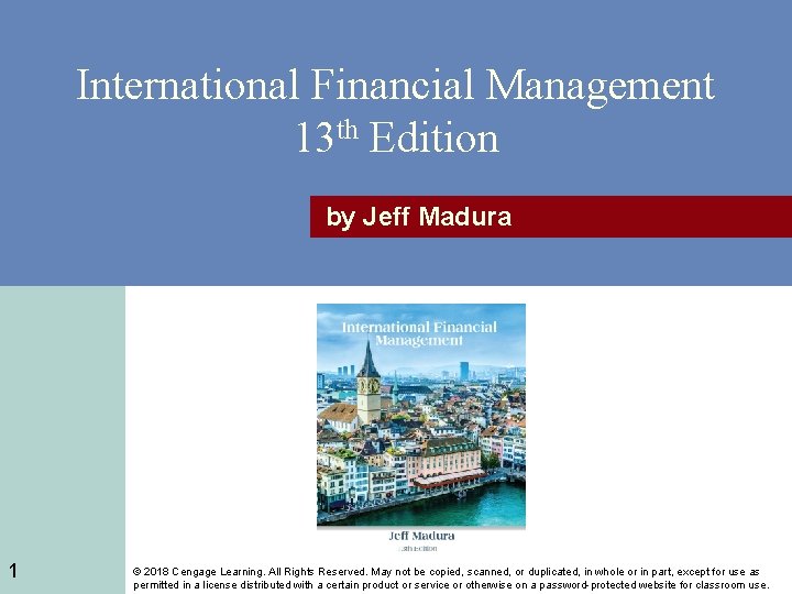 International Financial Management 13 th Edition by Jeff Madura 1 © 2018 Cengage Learning.