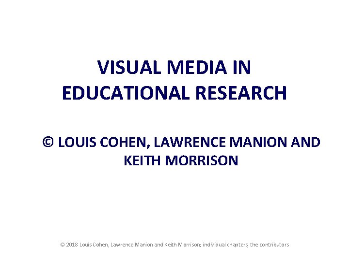 VISUAL MEDIA IN EDUCATIONAL RESEARCH © LOUIS COHEN, LAWRENCE MANION AND KEITH MORRISON ©