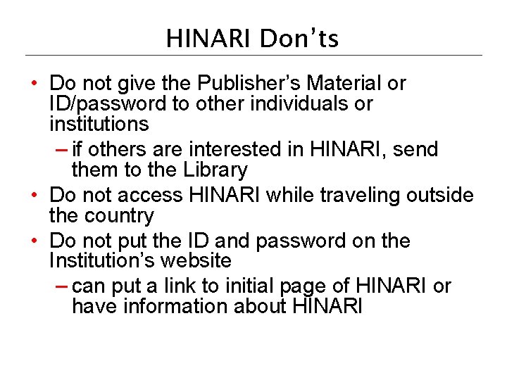 HINARI Don’ts • Do not give the Publisher’s Material or ID/password to other individuals HINARI Don’ts • Do not give the Publisher’s Material or ID/password to other individuals