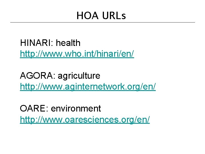 HOA URLs HINARI: health http: //www. who. int/hinari/en/ AGORA: agriculture http: //www. aginternetwork. org/en/ HOA URLs HINARI: health http: //www. who. int/hinari/en/ AGORA: agriculture http: //www. aginternetwork. org/en/
