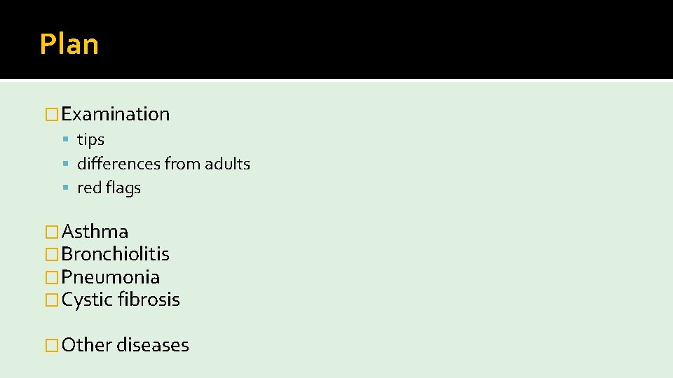 Plan �Examination tips differences from adults red flags �Asthma �Bronchiolitis �Pneumonia �Cystic fibrosis �Other