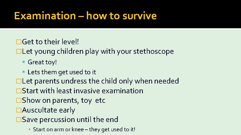 Examination – how to survive �Get to their level! �Let young children play with