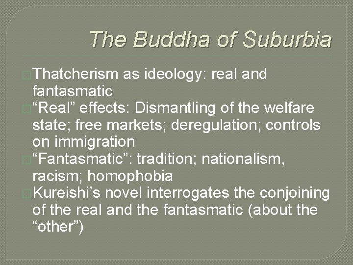 The Buddha of Suburbia �Thatcherism as ideology: real and fantasmatic �“Real” effects: Dismantling of