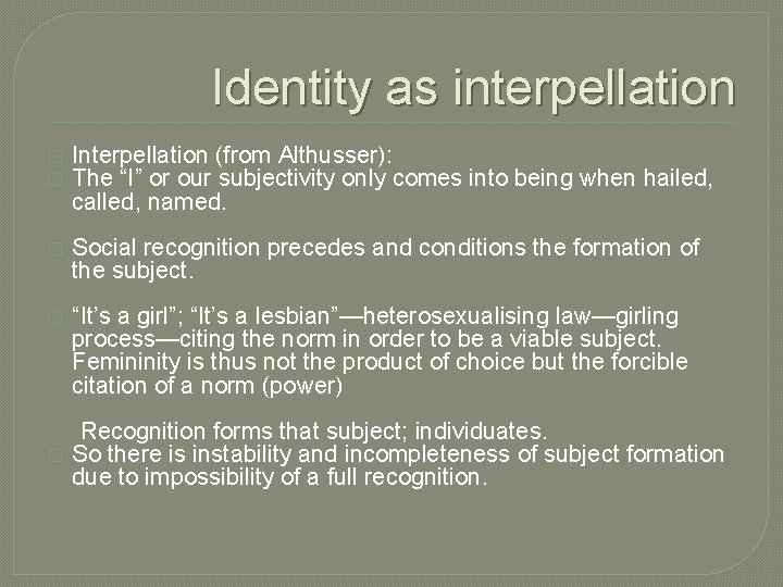 Identity as interpellation � � Interpellation (from Althusser): The “I” or our subjectivity only