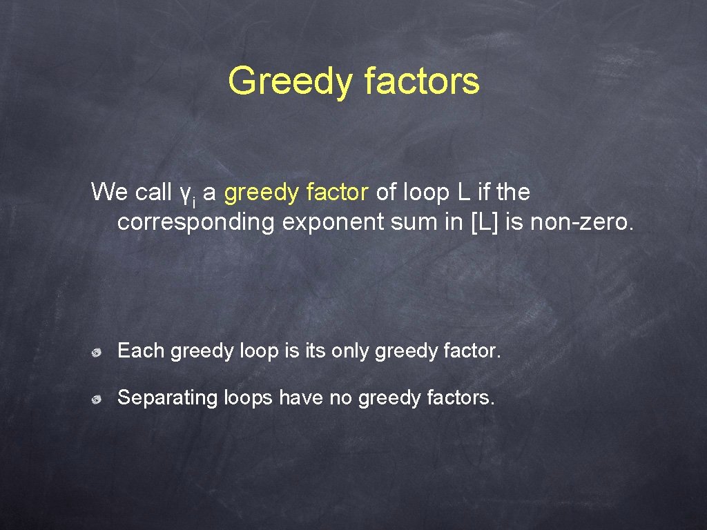 Greedy factors We call γi a greedy factor of loop L if the corresponding