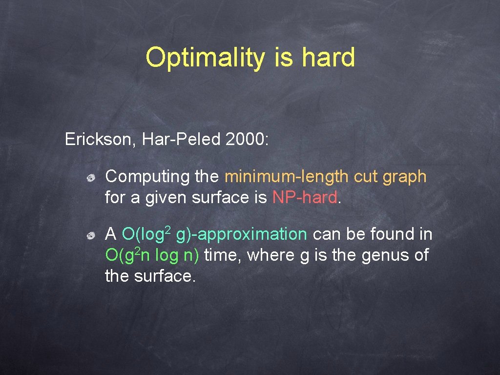 Optimality is hard Erickson, Har-Peled 2000: Computing the minimum-length cut graph for a given