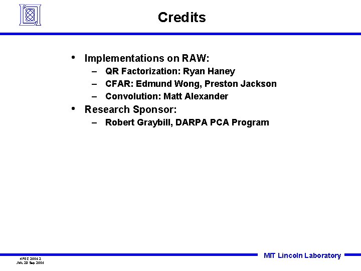 Credits • Implementations on RAW: – QR Factorization: Ryan Haney – CFAR: Edmund Wong,