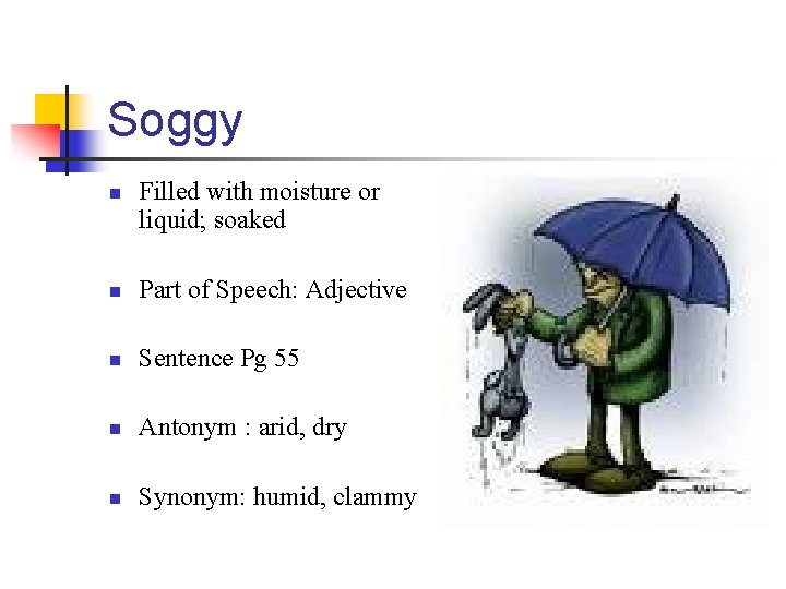 Soggy n Filled with moisture or liquid; soaked n Part of Speech: Adjective n
