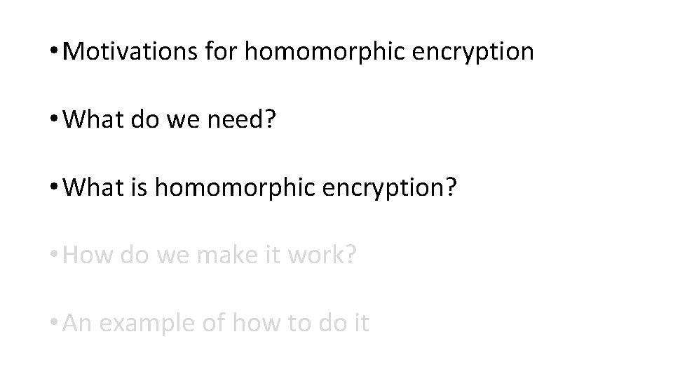  • Motivations for homomorphic encryption • What do we need? • What is