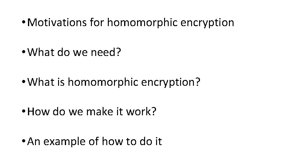  • Motivations for homomorphic encryption • What do we need? • What is