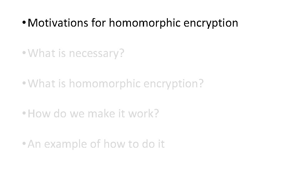  • Motivations for homomorphic encryption • What is necessary? • What is homomorphic