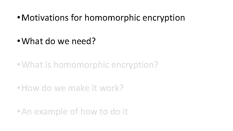  • Motivations for homomorphic encryption • What do we need? • What is