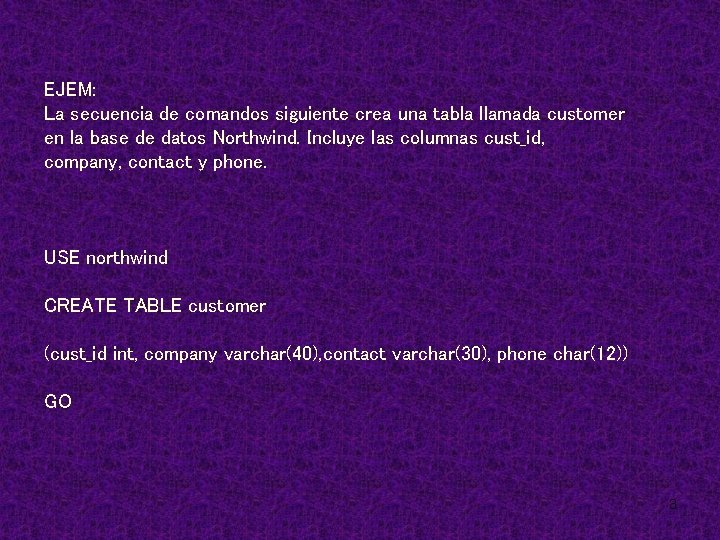 EJEM: La secuencia de comandos siguiente crea una tabla llamada customer en la base