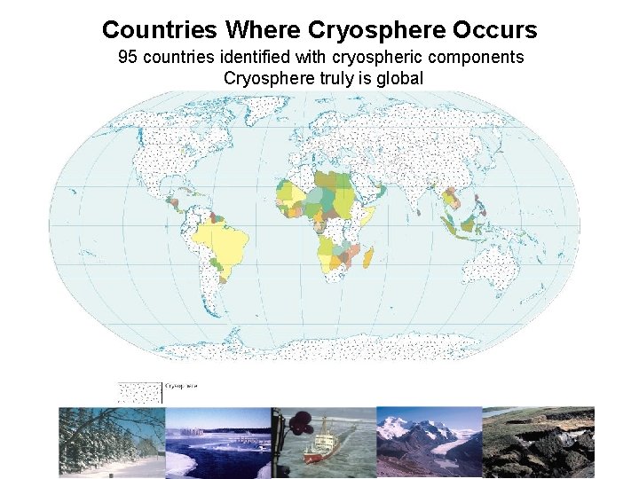 Countries Where Cryosphere Occurs 95 countries identified with cryospheric components Cryosphere truly is global