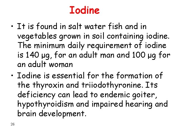 Iodine • It is found in salt water fish and in vegetables grown in