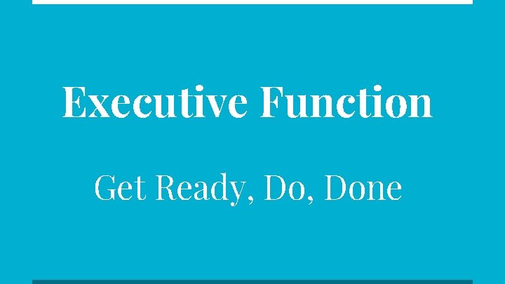 Executive Function Get Ready, Done 