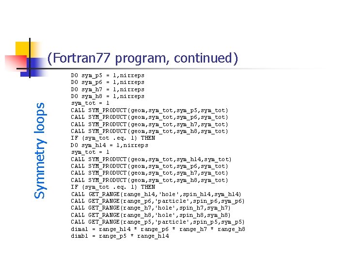 Symmetry loops (Fortran 77 program, continued) DO sym_p 5 = 1, nirreps DO sym_p