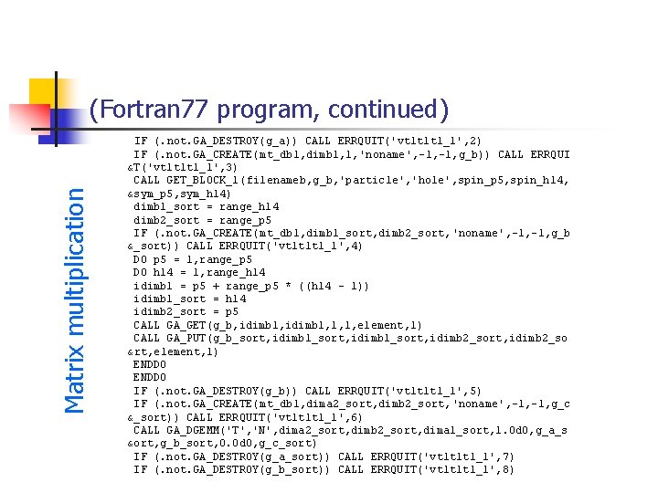 Matrix multiplication (Fortran 77 program, continued) IF (. not. GA_DESTROY(g_a)) CALL ERRQUIT('vt 1 t