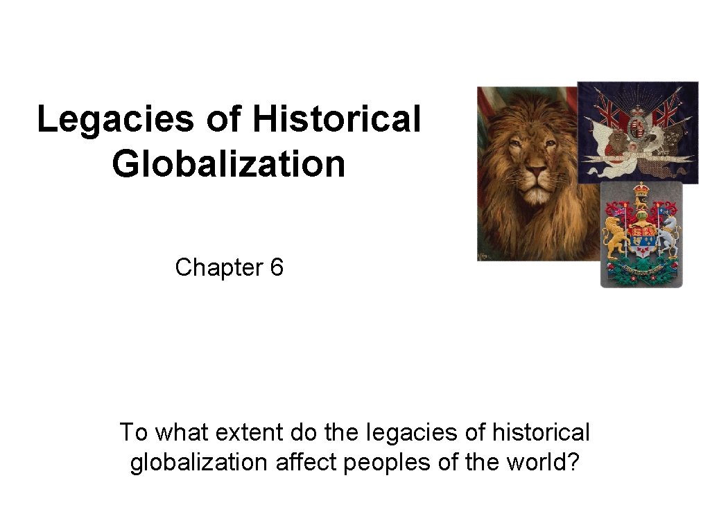 Legacies of Historical Globalization Chapter 6 To what extent do the legacies of historical