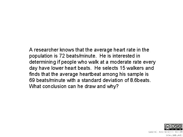 A researcher knows that the average heart rate in the population is 72 beats/minute.