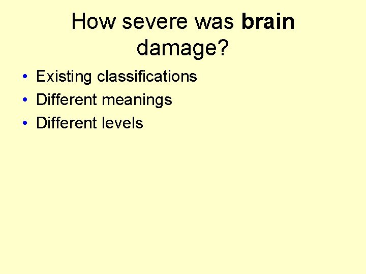 How severe was brain damage? • Existing classifications • Different meanings • Different levels How severe was brain damage? • Existing classifications • Different meanings • Different levels