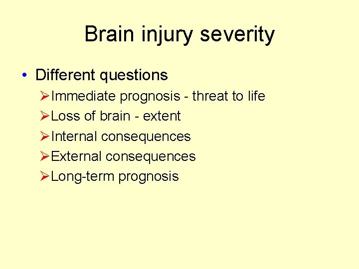 Brain injury severity • Different questions ØImmediate prognosis - threat to life ØLoss of Brain injury severity • Different questions ØImmediate prognosis - threat to life ØLoss of