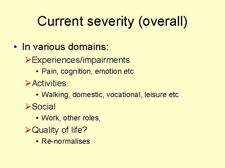 Current severity (overall) • In various domains: ØExperiences/impairments • Pain, cognition, emotion etc ØActivities Current severity (overall) • In various domains: ØExperiences/impairments • Pain, cognition, emotion etc ØActivities