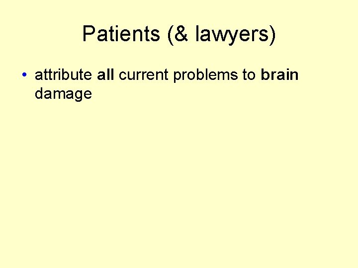 Patients (& lawyers) • attribute all current problems to brain damage Patients (& lawyers) • attribute all current problems to brain damage